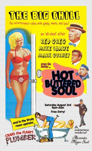 saturday 3rd august * hot buttered soul big chill bar takeover w/red greg mark gurney + craig 'the funky plumber' smith